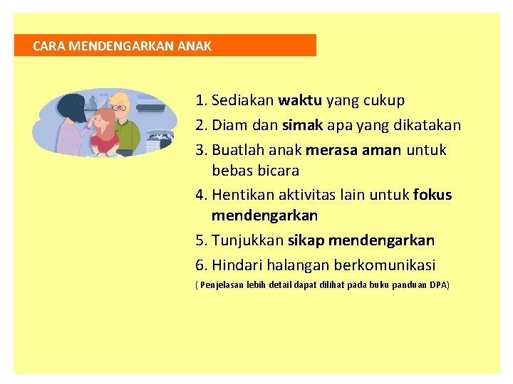 CARA MENDENGARKAN ANAK 1. Sediakan waktu yang cukup 2. Diam dan simak apa yang