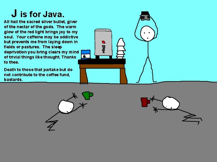 J is for Java. All hail the sacred silver bullet, giver of the nectar