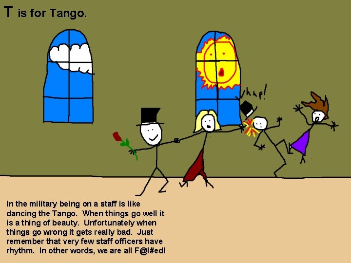 T is for Tango. In the military being on a staff is like dancing
