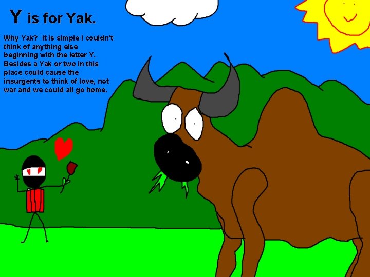 Y is for Yak. Why Yak? It is simple I couldn’t think of anything