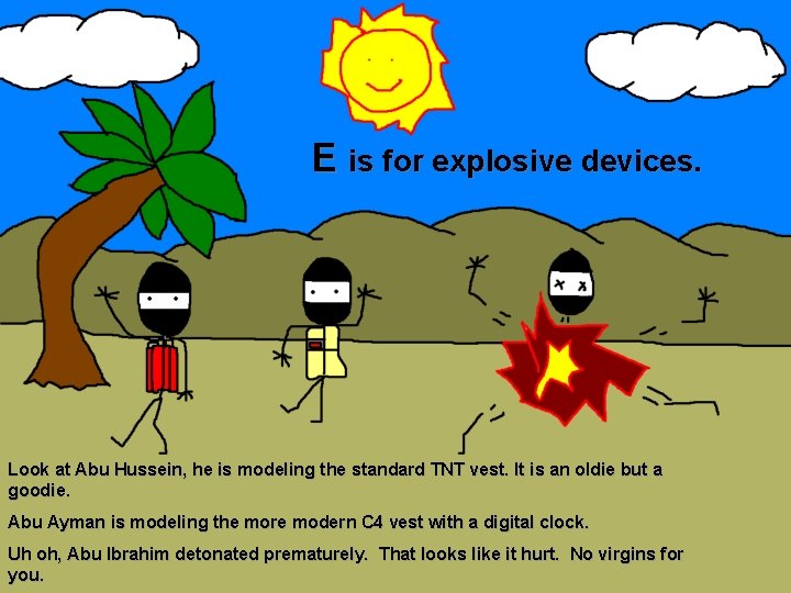 E is for explosive devices. Look at Abu Hussein, he is modeling the standard