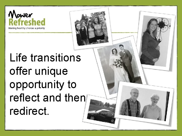 Life transitions offer unique opportunity to reflect and then redirect. 