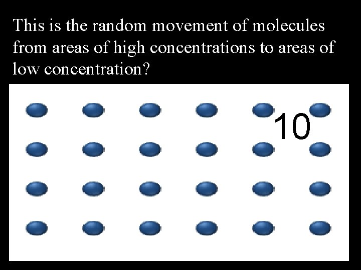 This is the random movement of molecules from areas of high concentrations to areas