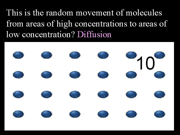 This is the random movement of molecules from areas of high concentrations to areas