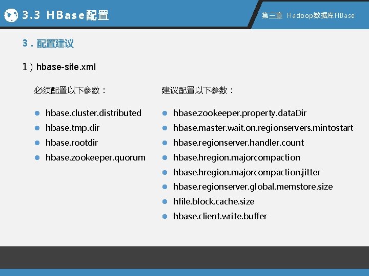 3. 3 HBase配置 第三章 Hadoop数据库HBase 3．配置建议 1）hbase-site. xml 必须配置以下参数： 建议配置以下参数： l hbase. cluster. distributed