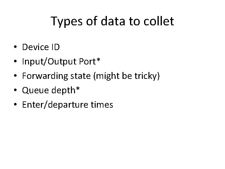 Types of data to collet • • • Device ID Input/Output Port* Forwarding state