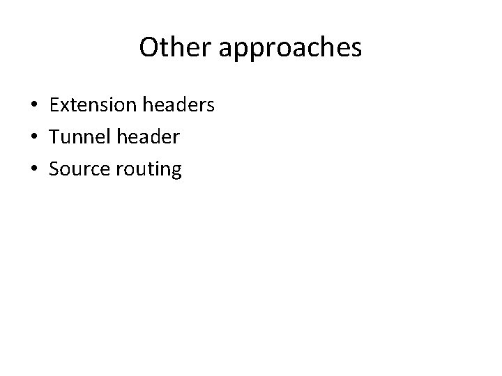 Other approaches • Extension headers • Tunnel header • Source routing 