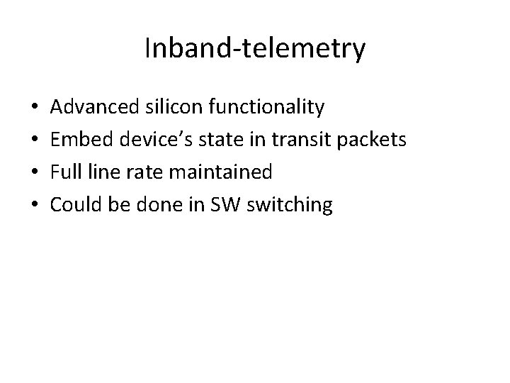 Inband-telemetry • • Advanced silicon functionality Embed device’s state in transit packets Full line