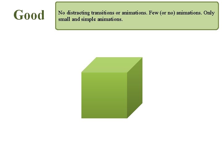 Good No distracting transitions or animations. Few (or no) animations. Only small and simple