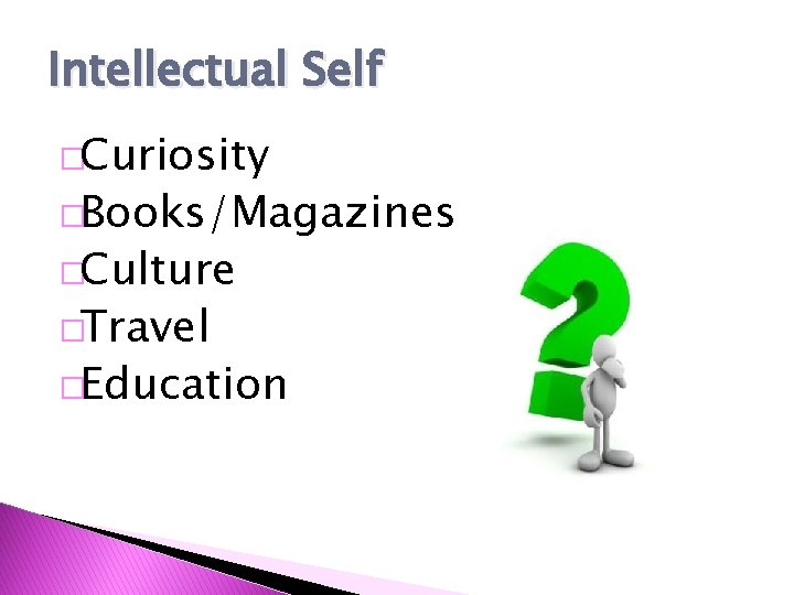 Intellectual Self �Curiosity �Books/Magazines �Culture �Travel �Education 