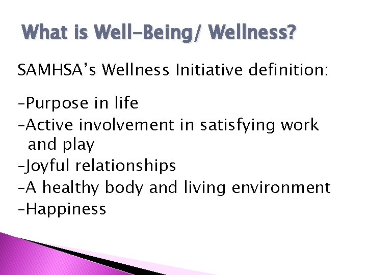 What is Well-Being/ Wellness? SAMHSA’s Wellness Initiative definition: –Purpose in life –Active involvement in