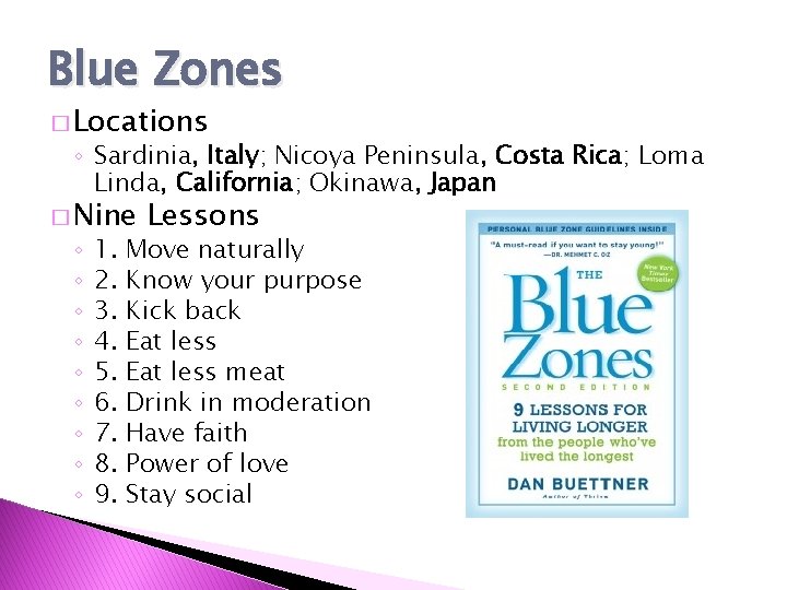 Blue Zones � Locations ◦ Sardinia, Italy; Nicoya Peninsula, Costa Rica; Loma Linda, California;