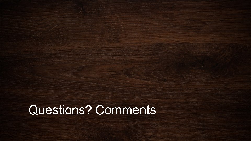 Questions? Comments 