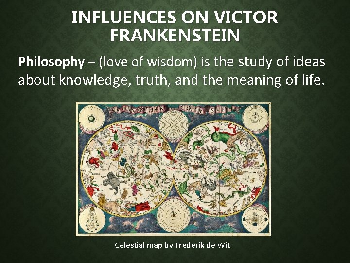 INFLUENCES ON VICTOR FRANKENSTEIN Philosophy – (love of wisdom) is the study of ideas