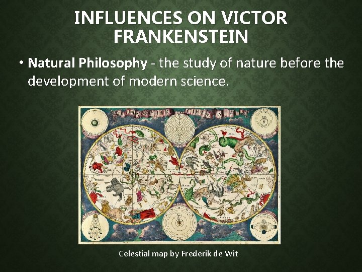 INFLUENCES ON VICTOR FRANKENSTEIN • Natural Philosophy - the study of nature before the