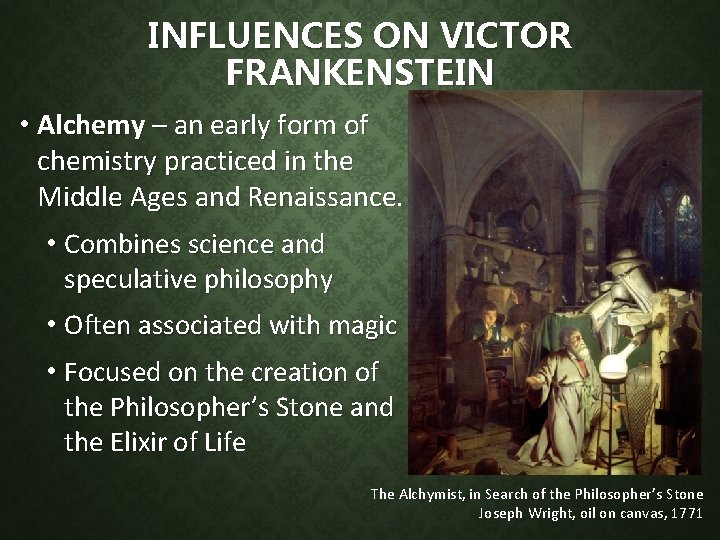 INFLUENCES ON VICTOR FRANKENSTEIN • Alchemy – an early form of chemistry practiced in