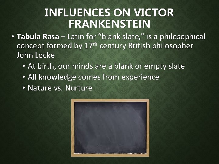 INFLUENCES ON VICTOR FRANKENSTEIN • Tabula Rasa – Latin for “blank slate, ” is