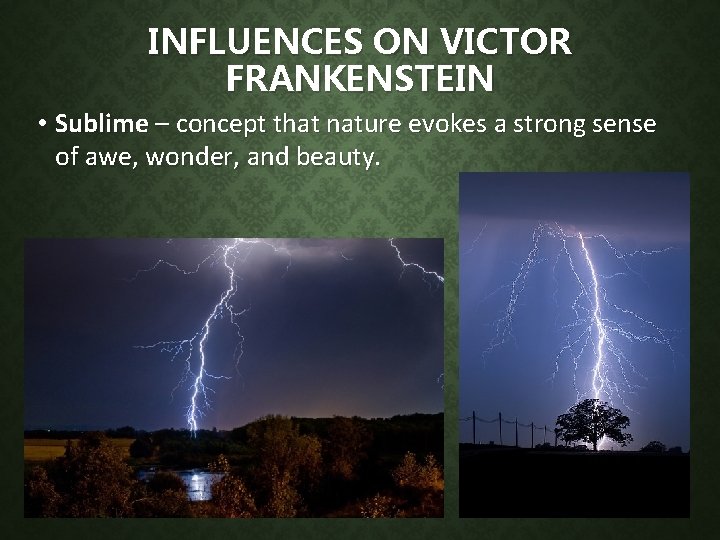 INFLUENCES ON VICTOR FRANKENSTEIN • Sublime – concept that nature evokes a strong sense