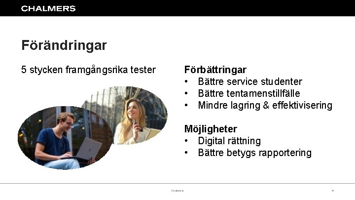 Förändringar 5 stycken framgångsrika tester Förbättringar • Bättre service studenter • Bättre tentamenstillfälle •