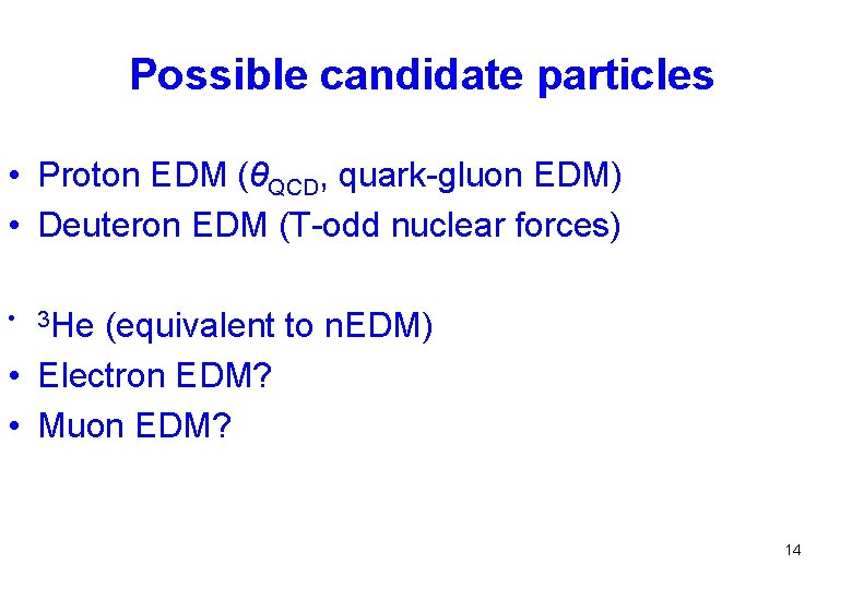 Possible candidate particles • Proton EDM (θQCD, quark-gluon EDM) • Deuteron EDM (T-odd nuclear