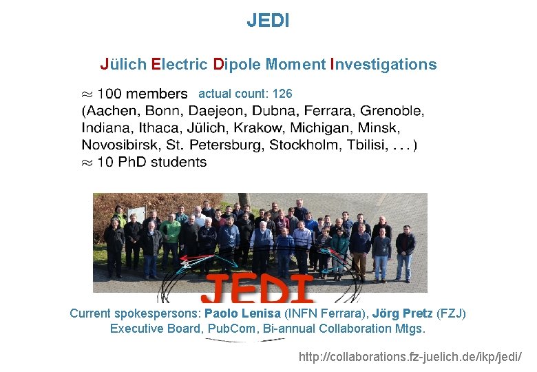JEDI Jülich Electric Dipole Moment Investigations actual count: 126 Current spokespersons: Paolo Lenisa (INFN
