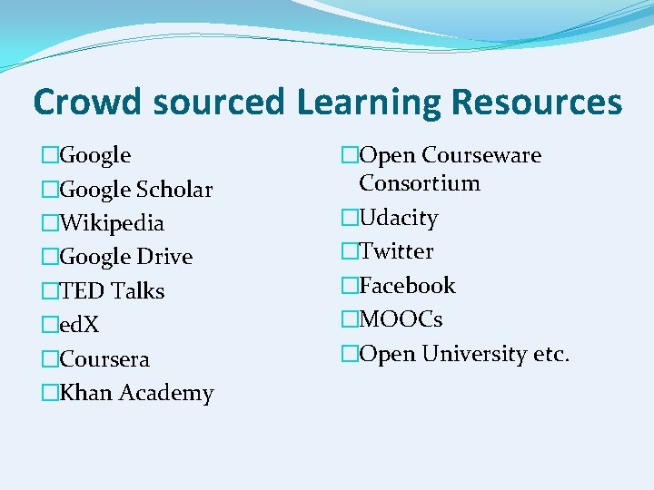 Crowd sourced Learning Resources �Google Scholar �Wikipedia �Google Drive �TED Talks �ed. X �Coursera