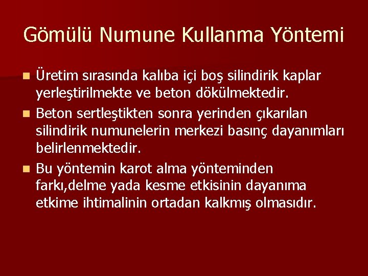 Gömülü Numune Kullanma Yöntemi Üretim sırasında kalıba içi boş silindirik kaplar yerleştirilmekte ve beton