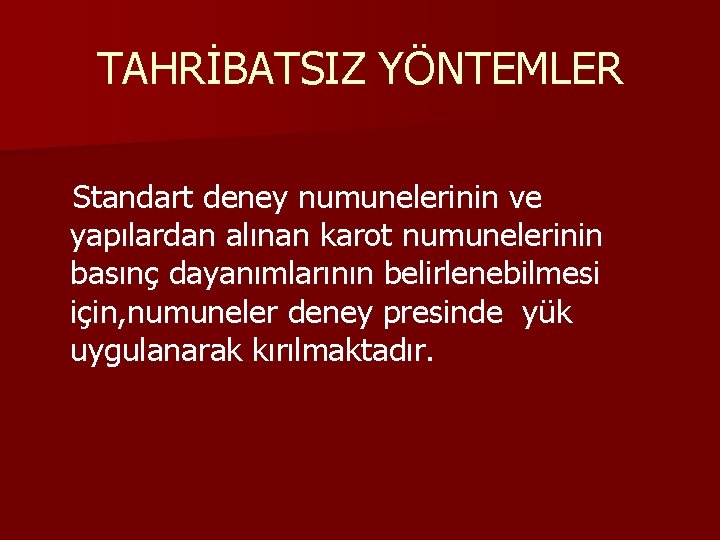 TAHRİBATSIZ YÖNTEMLER Standart deney numunelerinin ve yapılardan alınan karot numunelerinin basınç dayanımlarının belirlenebilmesi için,