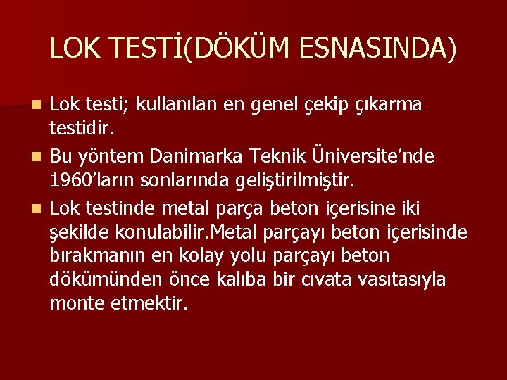 LOK TESTİ(DÖKÜM ESNASINDA) Lok testi; kullanılan en genel çekip çıkarma testidir. n Bu yöntem