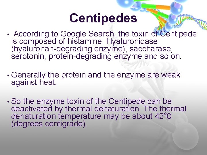 Centipedes • According to Google Search, the toxin of Centipede is composed of histamine,