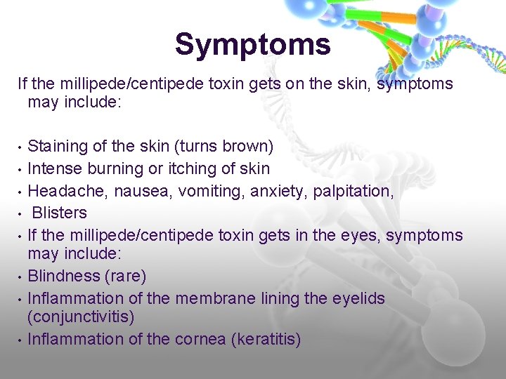 Symptoms If the millipede/centipede toxin gets on the skin, symptoms may include: • •