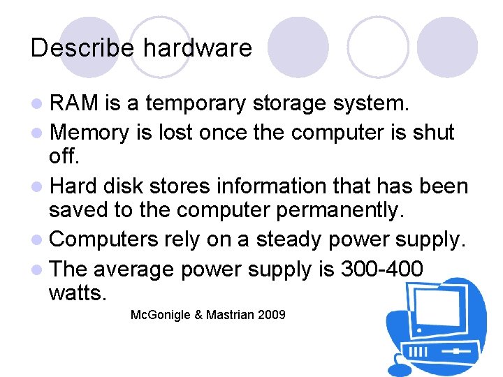 Describe hardware l RAM is a temporary storage system. l Memory is lost once