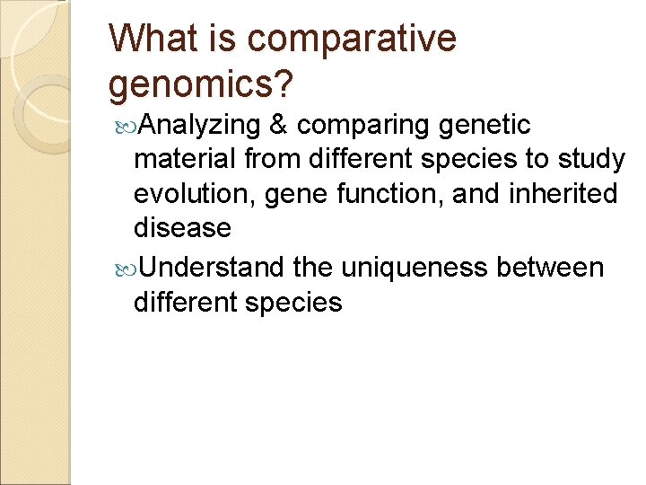 What is comparative genomics? Analyzing & comparing genetic material from different species to study