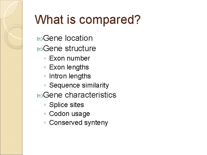 What is compared? Gene location Gene structure ◦ ◦ Exon number Exon lengths Intron