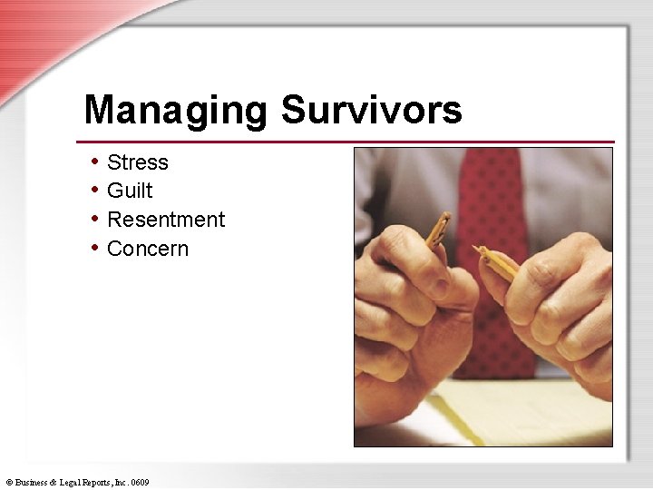 Managing Survivors • Stress • Guilt • Resentment • Concern © Business & Legal