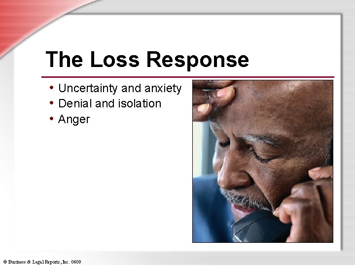 The Loss Response • Uncertainty and anxiety • Denial and isolation • Anger ©