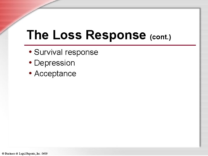 The Loss Response (cont. ) • Survival response • Depression • Acceptance © Business