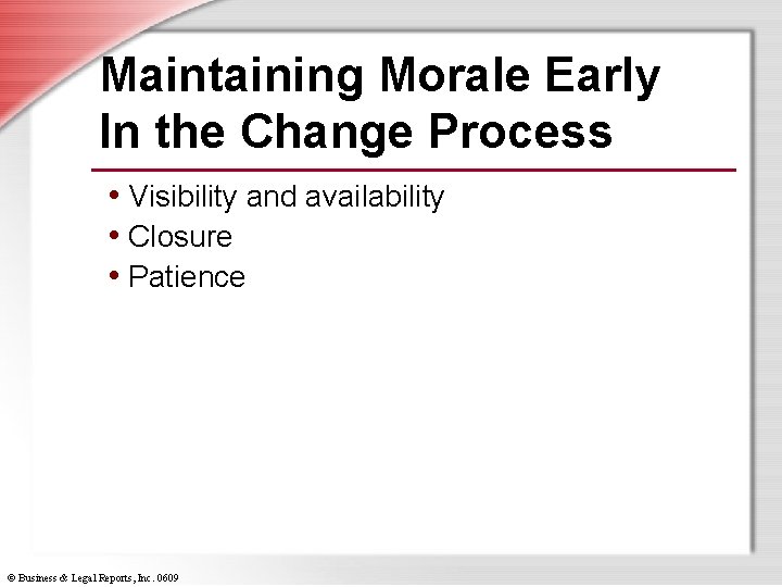 Maintaining Morale Early In the Change Process • Visibility and availability • Closure •