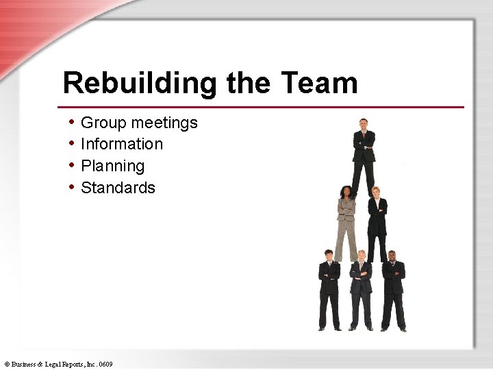 Rebuilding the Team • Group meetings • Information • Planning • Standards © Business