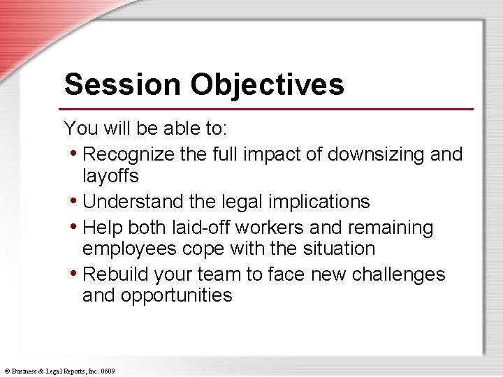 Session Objectives You will be able to: • Recognize the full impact of downsizing