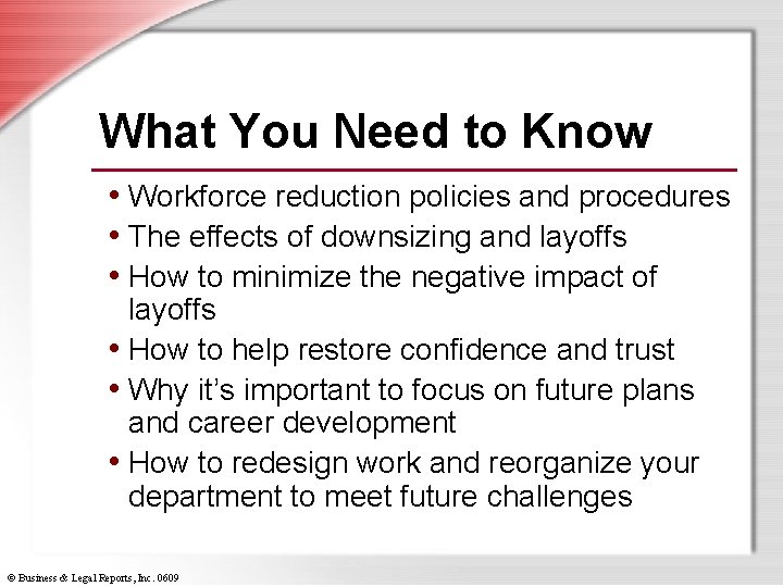 What You Need to Know • Workforce reduction policies and procedures • The effects