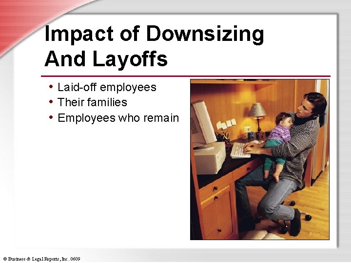 Impact of Downsizing And Layoffs • Laid-off employees • Their families • Employees who