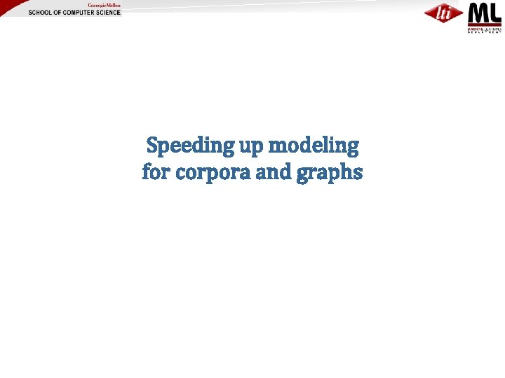 Speeding up modeling for corpora and graphs 