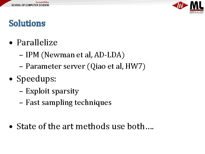 Solutions • Parallelize – IPM (Newman et al, AD-LDA) – Parameter server (Qiao et