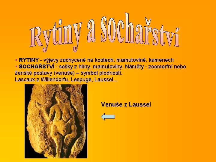 § RYTINY - výjevy zachycené na kostech, mamutovině, kamenech § SOCHAŘSTVÍ - sošky z