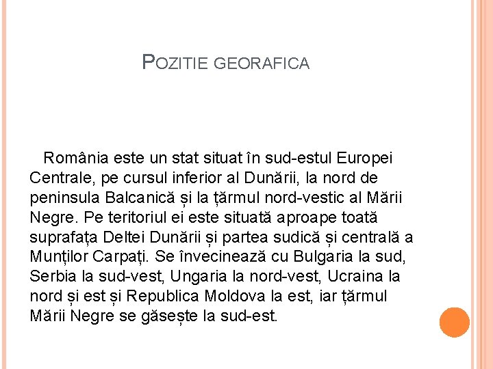 POZITIE GEORAFICA România este un stat situat în sud-estul Europei Centrale, pe cursul inferior