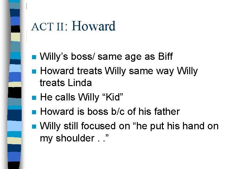 ACT II: n n n Howard Willy’s boss/ same age as Biff Howard treats