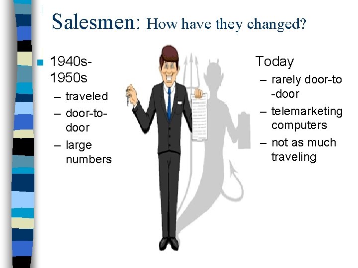 Salesmen: How have they changed? n 1940 s 1950 s – traveled – door-todoor