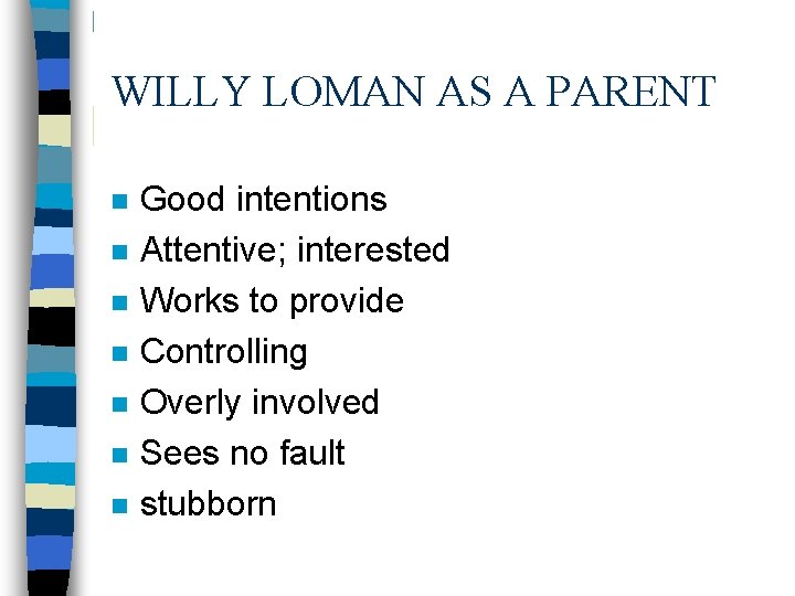 WILLY LOMAN AS A PARENT n n n n Good intentions Attentive; interested Works