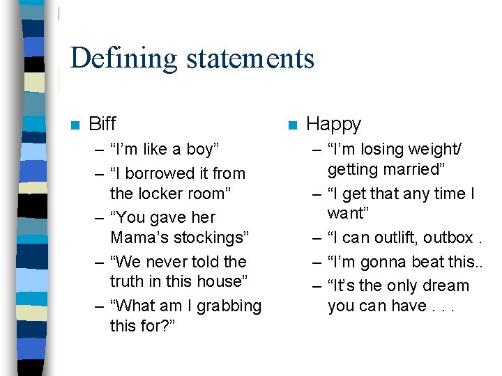 Defining statements n Biff – “I’m like a boy” – “I borrowed it from